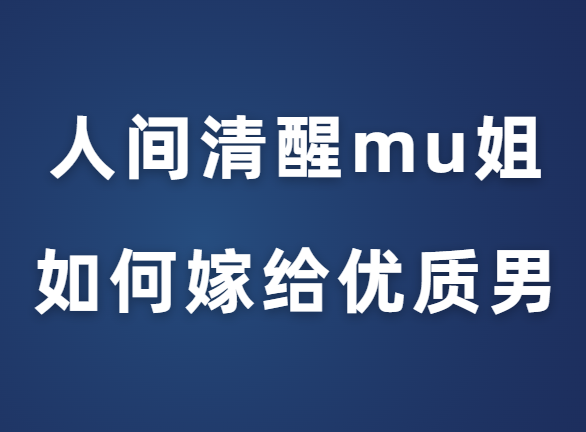 人间清醒mu姐《普通女孩如何嫁给优质男》-恋爱瞄社