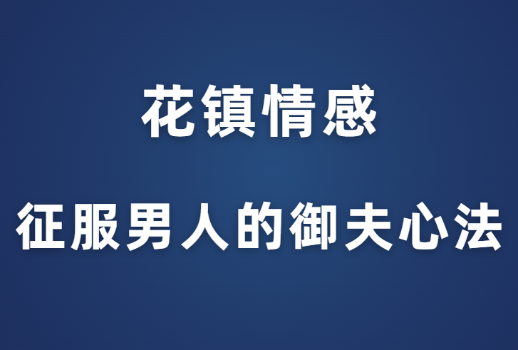 花镇情感《征服男人的御夫心法》-恋爱猫社