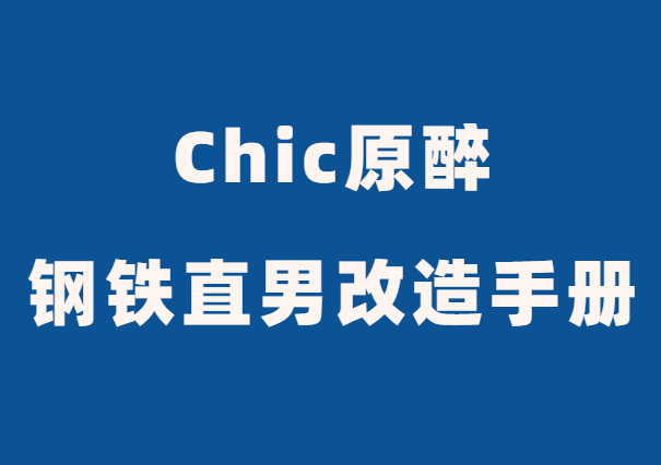 Chic原醉《钢铁直男改造手册》-恋爱猫社