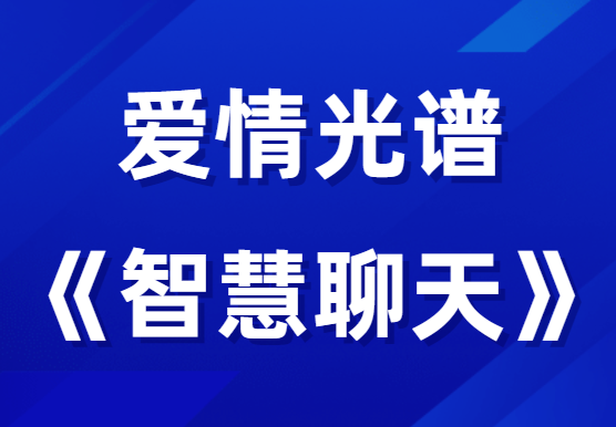 爱情光谱《智慧聊天》-恋爱瞄社