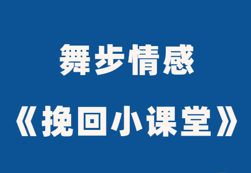 舞步情感《挽回小课堂》分手挽回秘术教程-恋爱猫社