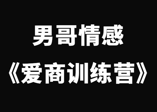 男哥情感《男哥爱商训练营》-恋爱瞄社