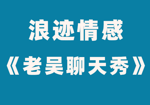 浪迹情感《老吴聊天秀3.0》完整版-恋爱猫社