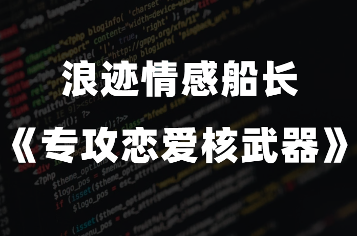 浪迹情感船长《专攻恋爱核武器》-恋爱瞄社